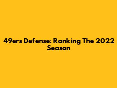 49ers Defense: Ranking The 2022 Season