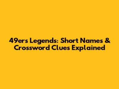 49ers Legends: Short Names & Crossword Clues Explained