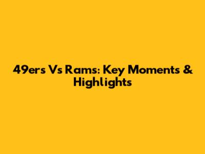 49ers Vs Rams: Key Moments & Highlights