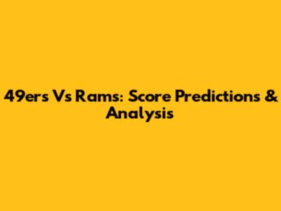 49ers Vs Rams: Score Predictions & Analysis
