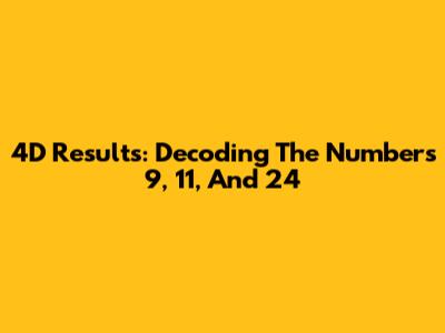 4D Results: Decoding The Numbers 9, 11, And 24