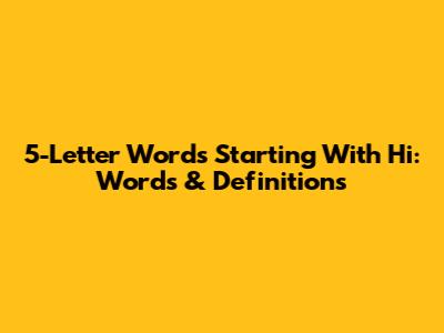 5-Letter Words Starting With Hi: Words & Definitions