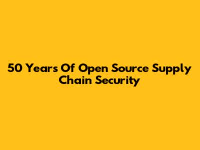 50 Years Of Open Source Supply Chain Security