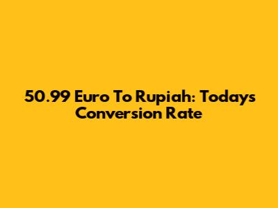 50.99 Euro To Rupiah: Today's Conversion Rate
