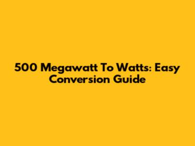 500 Megawatt To Watts: Easy Conversion Guide
