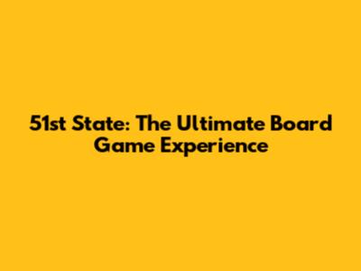 51st State: The Ultimate Board Game Experience