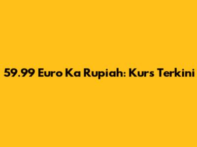 59.99 Euro Ka Rupiah: Kurs Terkini