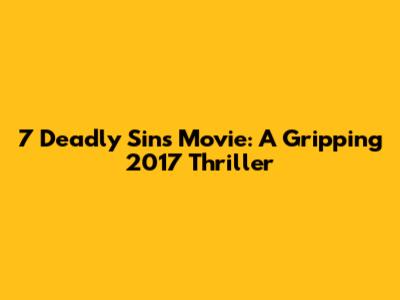 7 Deadly Sins Movie: A Gripping 2017 Thriller