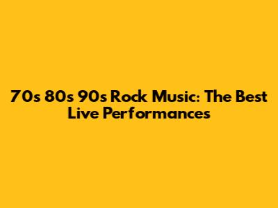 70s 80s 90s Rock Music: The Best Live Performances