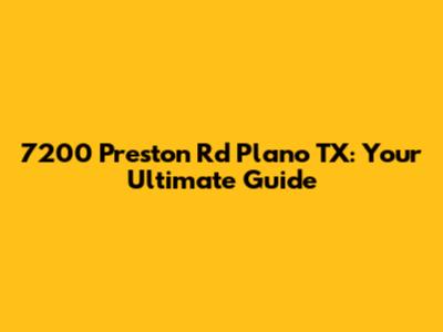 7200 Preston Rd Plano TX: Your Ultimate Guide