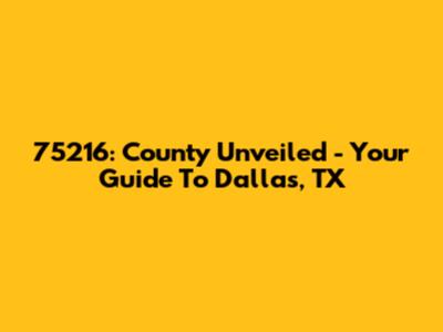75216: County Unveiled - Your Guide To Dallas, TX