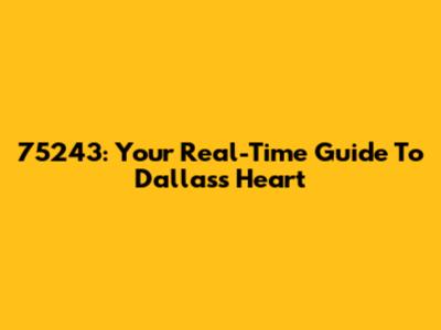 75243: Your Real-Time Guide To Dallas's Heart