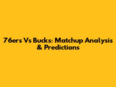 76ers Vs Bucks: Matchup Analysis & Predictions