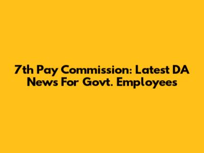 7th Pay Commission: Latest DA News For Govt. Employees