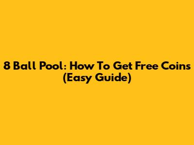 8 Ball Pool: How To Get Free Coins (Easy Guide)