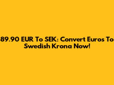 89.90 EUR To SEK: Convert Euros To Swedish Krona Now!