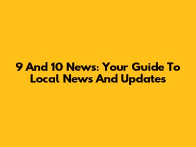 9 And 10 News: Your Guide To Local News And Updates