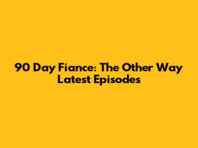 90 Day Fiance: The Other Way Latest Episodes
