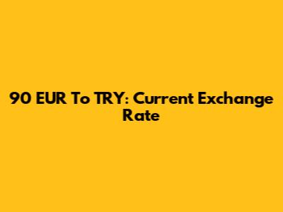 90 EUR To TRY: Current Exchange Rate
