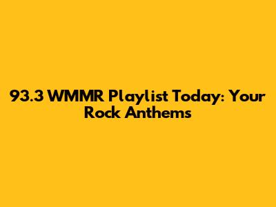 93.3 WMMR Playlist Today: Your Rock Anthems