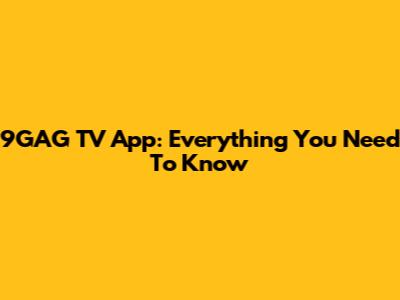 9GAG TV App: Everything You Need To Know