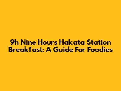 9h Nine Hours Hakata Station Breakfast: A Guide For Foodies