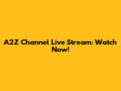 A2Z Channel Live Stream: Watch Now!