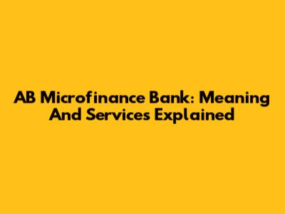 AB Microfinance Bank: Meaning And Services Explained