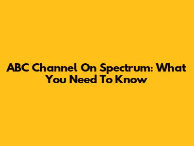 ABC Channel On Spectrum: What You Need To Know