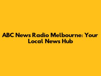 ABC News Radio Melbourne: Your Local News Hub