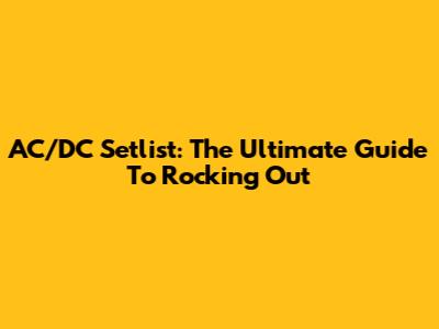 AC/DC Setlist: The Ultimate Guide To Rocking Out