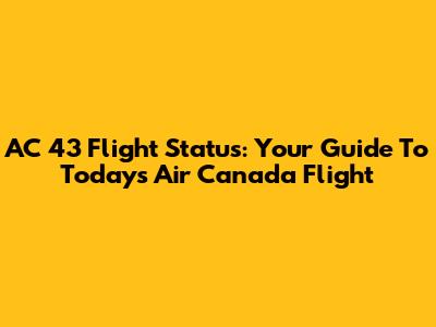 AC 43 Flight Status: Your Guide To Today's Air Canada Flight