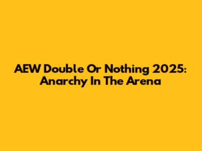 AEW Double Or Nothing 2025: Anarchy In The Arena