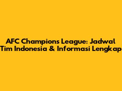 AFC Champions League: Jadwal Tim Indonesia & Informasi Lengkap