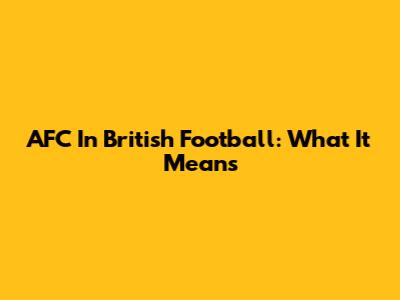 AFC In British Football: What It Means