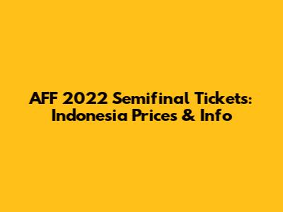 AFF 2022 Semifinal Tickets: Indonesia Prices & Info