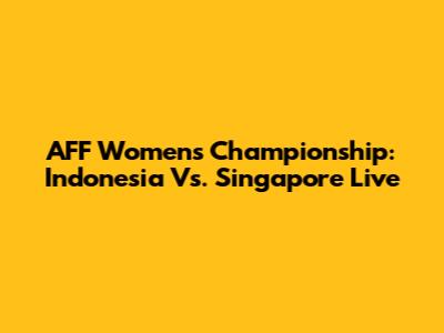 AFF Women's Championship: Indonesia Vs. Singapore Live