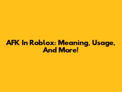 AFK In Roblox: Meaning, Usage, And More!