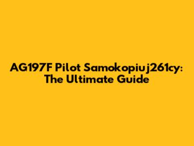 AG197F Pilot Samokopiuj261cy: The Ultimate Guide