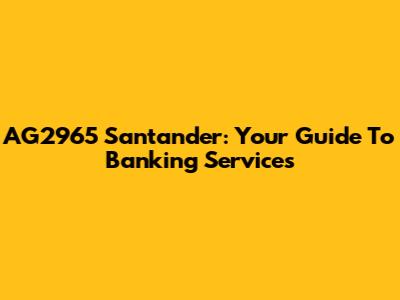 AG2965 Santander: Your Guide To Banking Services