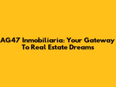 AG47 Inmobiliaria: Your Gateway To Real Estate Dreams