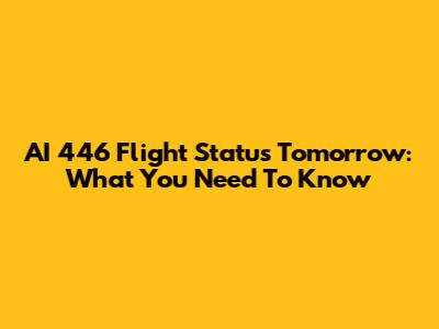 AI 446 Flight Status Tomorrow: What You Need To Know
