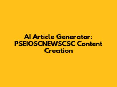 AI Article Generator: PSEIOSCNEWSCSC Content Creation