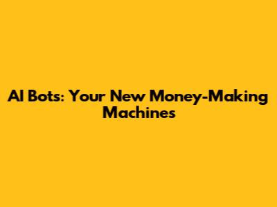 AI Bots: Your New Money-Making Machines