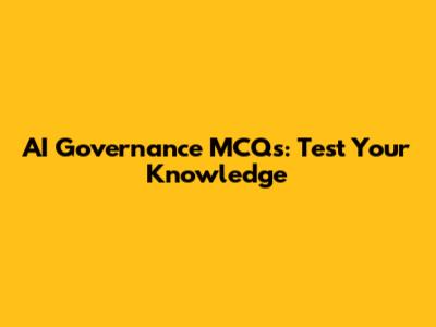 AI Governance MCQs: Test Your Knowledge