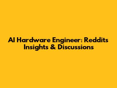 AI Hardware Engineer: Reddit's Insights & Discussions