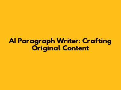 AI Paragraph Writer: Crafting Original Content