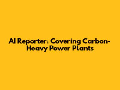 AI Reporter: Covering Carbon-Heavy Power Plants