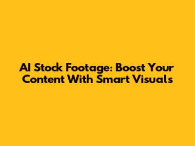 AI Stock Footage: Boost Your Content With Smart Visuals