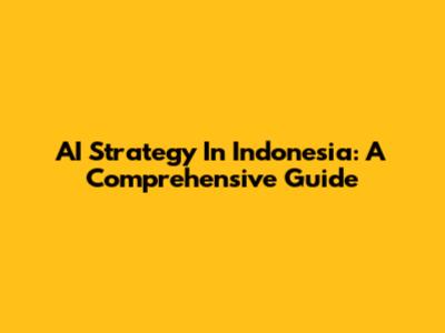 AI Strategy In Indonesia: A Comprehensive Guide